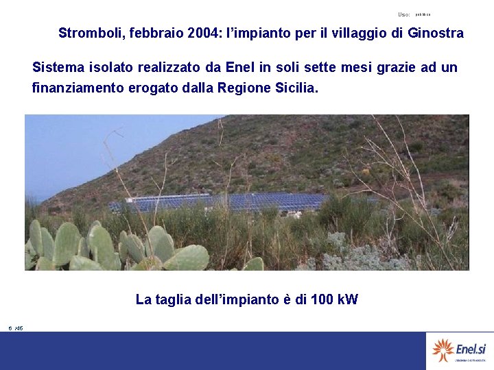 Uso: pubblico Stromboli, febbraio 2004: l’impianto per il villaggio di Ginostra Sistema isolato realizzato