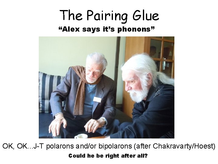 The Pairing Glue “Alex says it’s phonons” OK, OK. . . J-T polarons and/or
