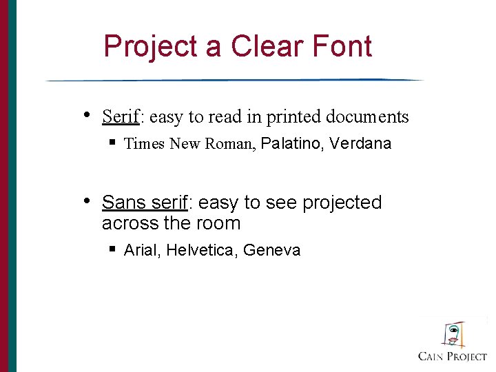Project a Clear Font • Serif: easy to read in printed documents § Times