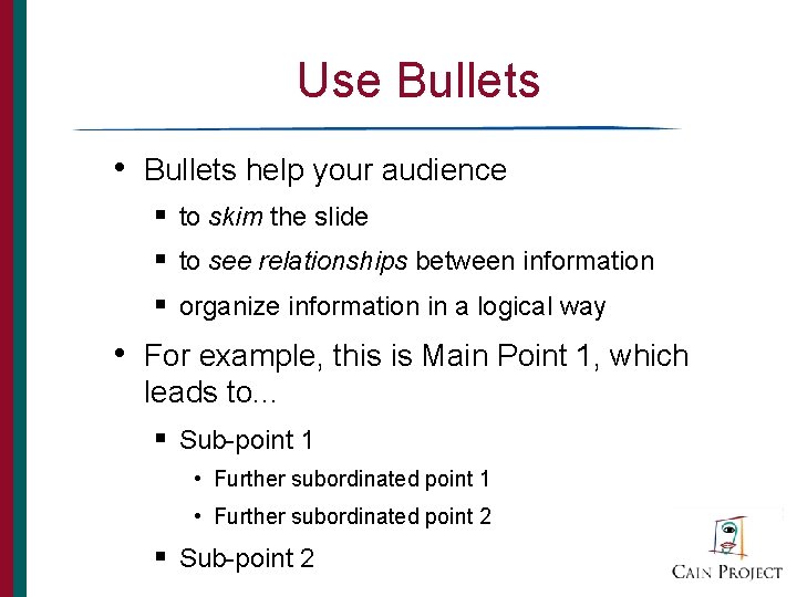 Use Bullets • Bullets help your audience § to skim the slide § to
