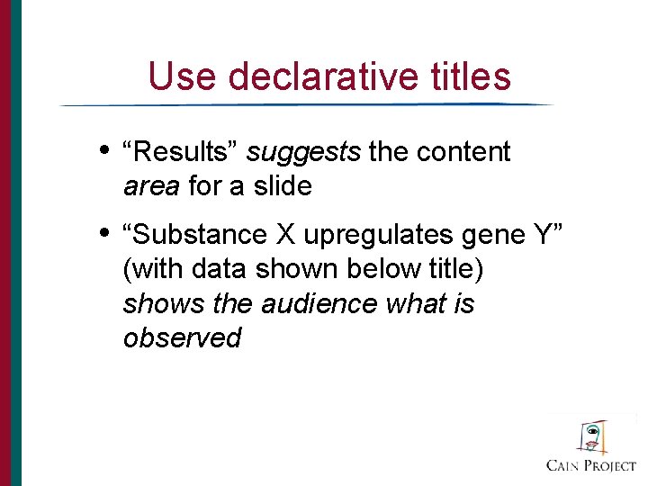 Use declarative titles • “Results” suggests the content area for a slide • “Substance