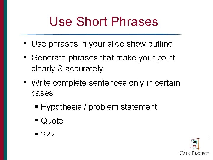 Use Short Phrases • Use phrases in your slide show outline • Generate phrases