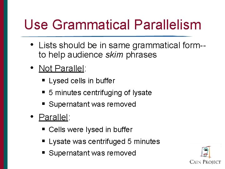 Use Grammatical Parallelism • Lists should be in same grammatical form-to help audience skim