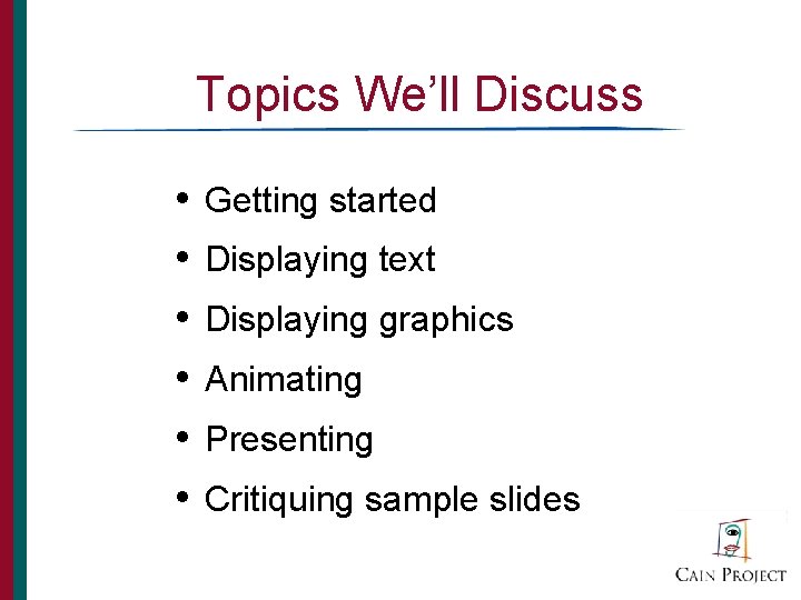 Topics We’ll Discuss • • • Getting started Displaying text Displaying graphics Animating Presenting