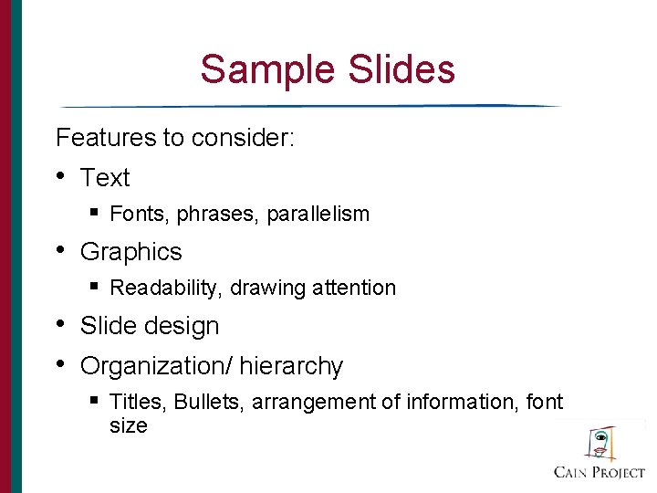 Sample Slides Features to consider: • Text § Fonts, phrases, parallelism • Graphics §