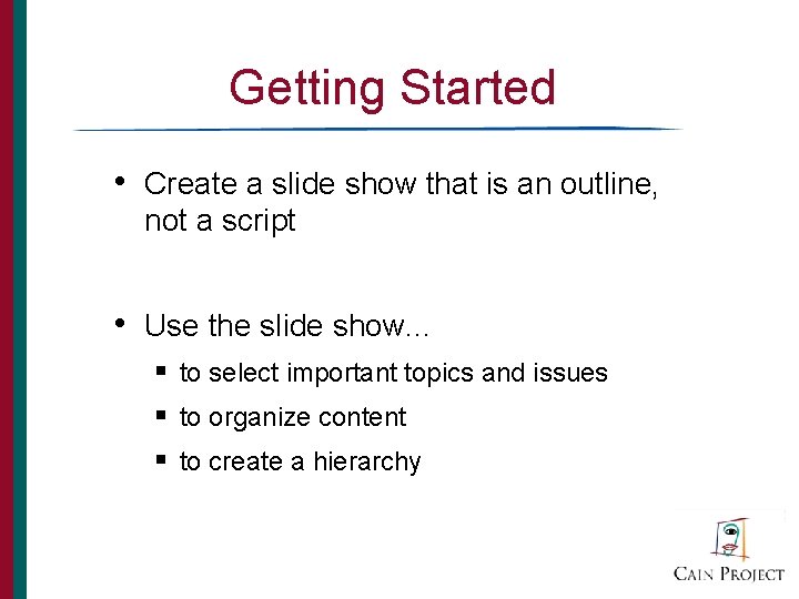 Getting Started • Create a slide show that is an outline, not a script