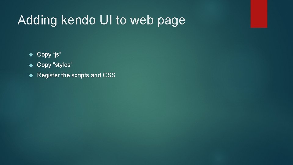 Adding kendo UI to web page Copy “js” Copy “styles” Register the scripts and