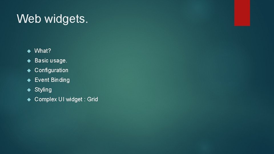 Web widgets. What? Basic usage. Configuration Event Binding Styling Complex UI widget : Grid