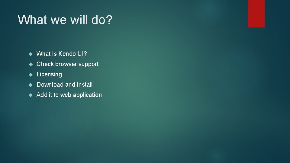 What we will do? What is Kendo UI? Check browser support Licensing Download and