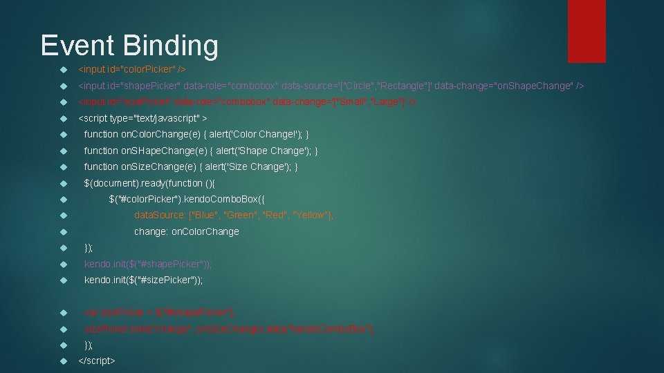 Event Binding <input id="color. Picker" /> <input id="shape. Picker" data-role="combobox" data-source='["Circle", "Rectangle"]' data-change="on. Shape.