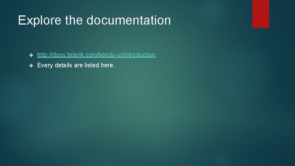 Explore the documentation http: //docs. telerik. com/kendo-ui/introduction Every details are listed here. 