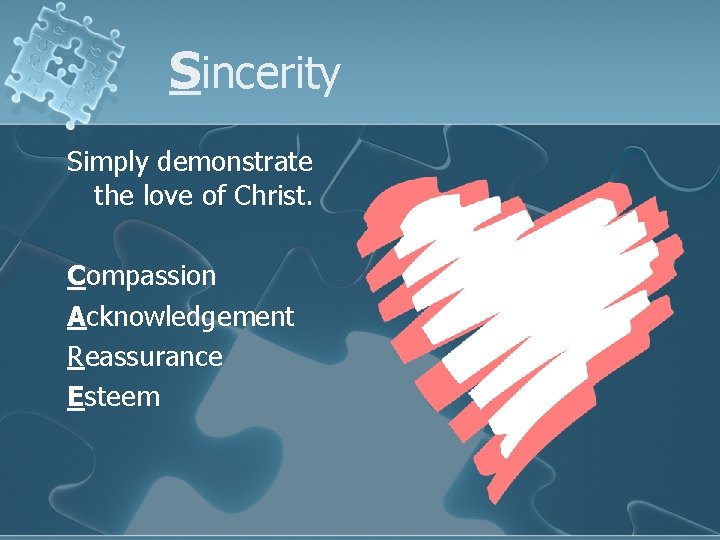Sincerity Simply demonstrate the love of Christ. Compassion Acknowledgement Reassurance Esteem 