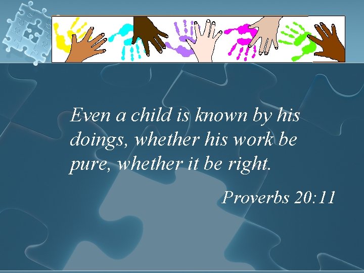 Even a child is known by his doings, whether his work be pure, whether