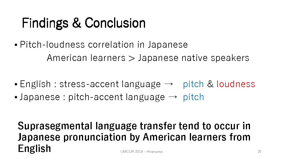 Findings & Conclusion • Pitch-loudness correlation in Japanese American learners > Japanese native speakers