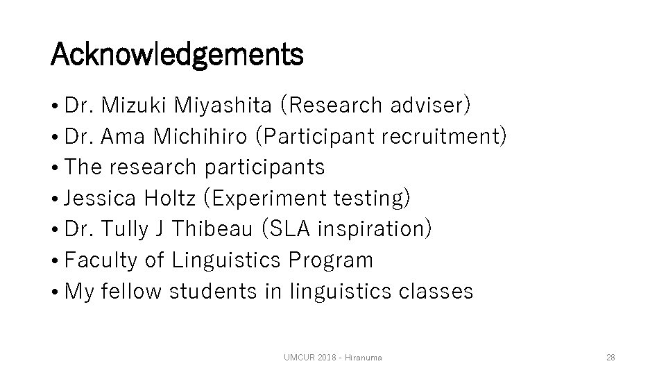 Acknowledgements • Dr. Mizuki Miyashita (Research adviser) • Dr. Ama Michihiro (Participant recruitment) •