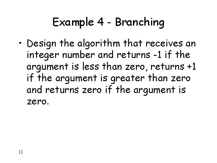 Example 4 - Branching • Design the algorithm that receives an integer number and Example 4 - Branching • Design the algorithm that receives an integer number and