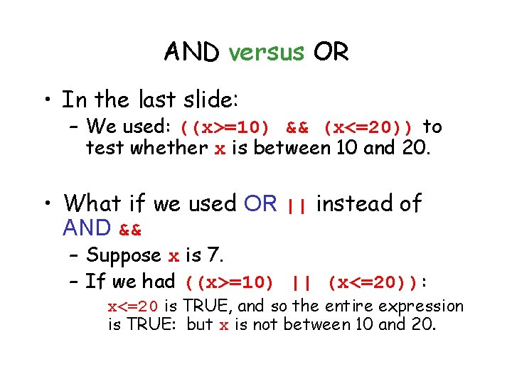 AND versus OR • In the last slide: – We used: ((x>=10) && (x<=20)) AND versus OR • In the last slide: – We used: ((x>=10) && (x<=20))