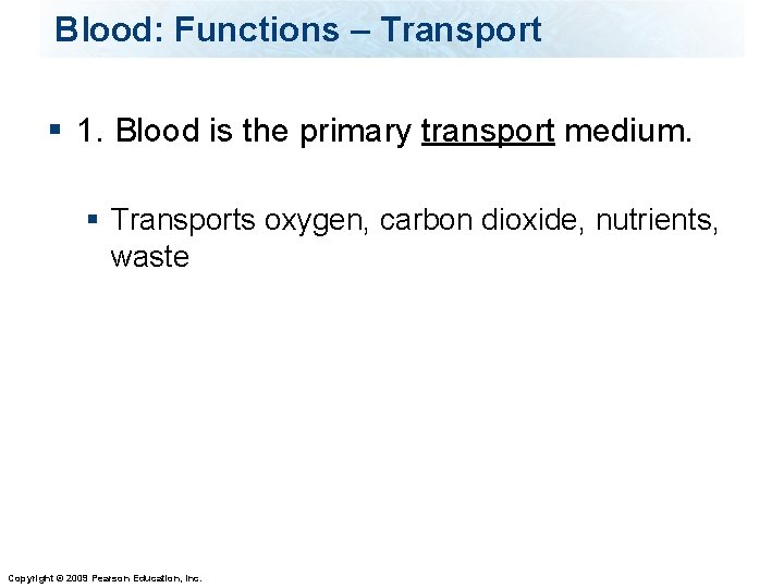 Blood: Functions – Transport § 1. Blood is the primary transport medium. § Transports