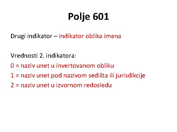 Polje 601 Drugi indikator – indikator oblika imena Vrednosti 2. indikatora: 0 = naziv