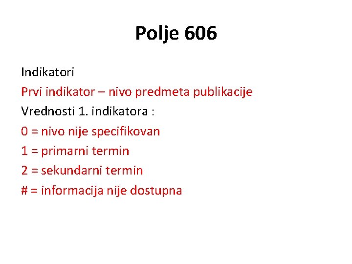 Polje 606 Indikatori Prvi indikator – nivo predmeta publikacije Vrednosti 1. indikatora : 0