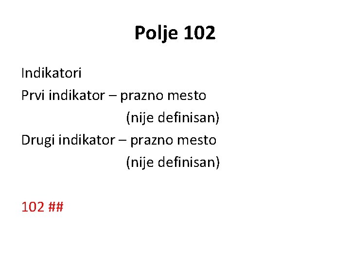 Polje 102 Indikatori Prvi indikator – prazno mesto (nije definisan) Drugi indikator – prazno