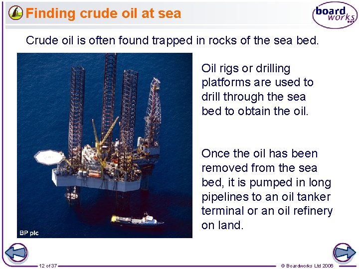 Finding crude oil at sea Crude oil is often found trapped in rocks of
