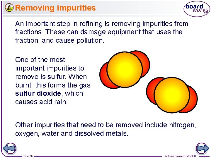 Removing impurities An important step in refining is removing impurities from fractions. These can