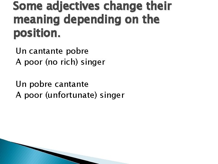 Some adjectives change their meaning depending on the position. Un cantante pobre A poor