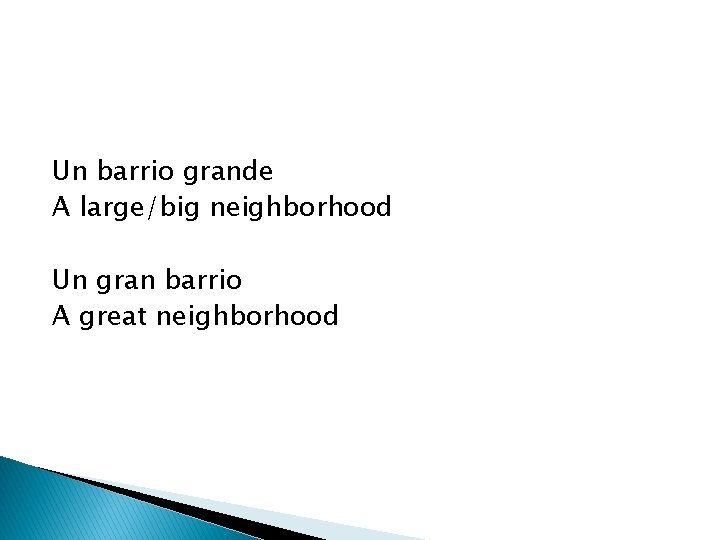 Un barrio grande A large/big neighborhood Un gran barrio A great neighborhood 