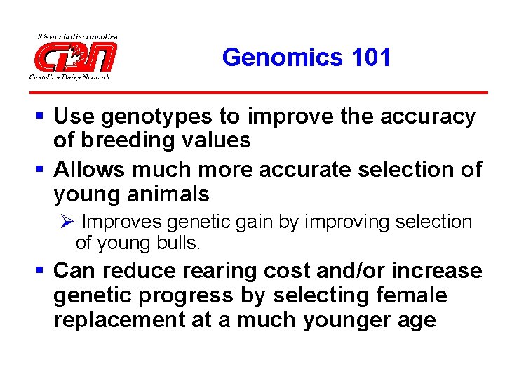 Genomics 101 § Use genotypes to improve the accuracy of breeding values § Allows