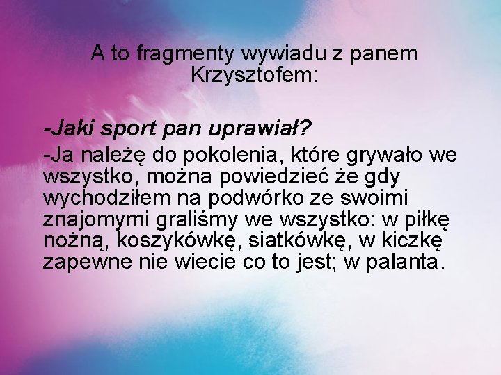 A to fragmenty wywiadu z panem Krzysztofem: -Jaki sport pan uprawiał? -Ja należę do