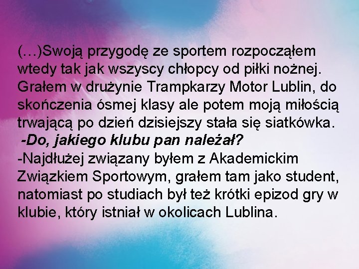 (…)Swoją przygodę ze sportem rozpocząłem wtedy tak jak wszyscy chłopcy od piłki nożnej. Grałem