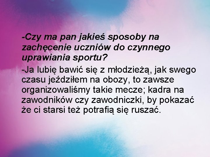 -Czy ma pan jakieś sposoby na zachęcenie uczniów do czynnego uprawiania sportu? -Ja lubię