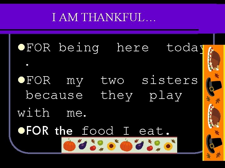 I AM THANKFUL… l. FOR being here today. . l. FOR my two sisters
