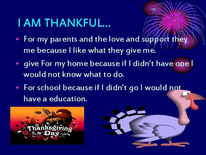 I AM THANKFUL… • For my parents and the love and support they me