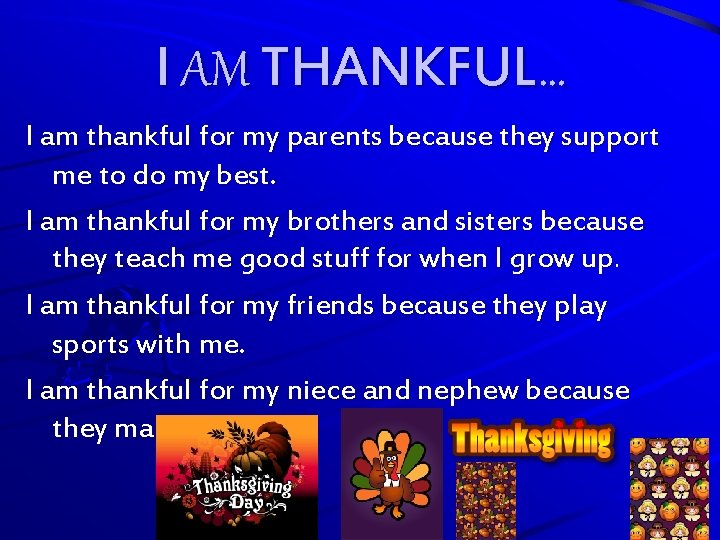 I AM THANKFUL… I am thankful for my parents because they support me to