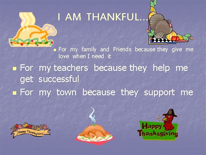 I AM THANKFUL… n n n For get For my family and Friends because