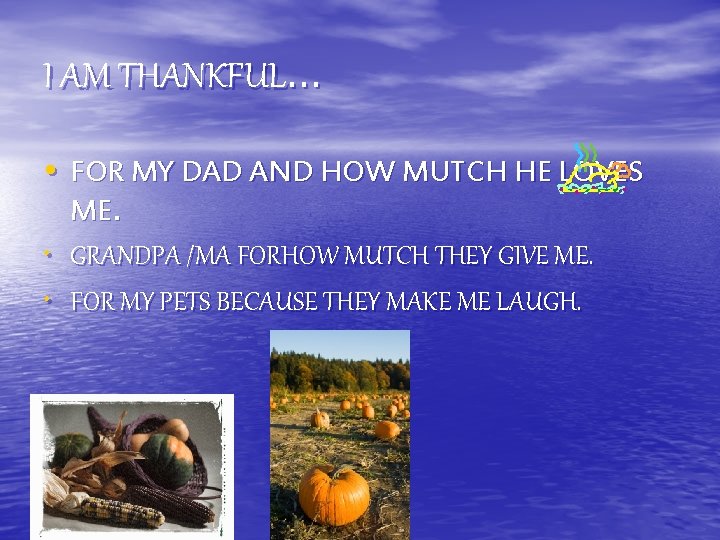 I AM THANKFUL… • FOR MY DAD AND HOW MUTCH HE LOVES • •