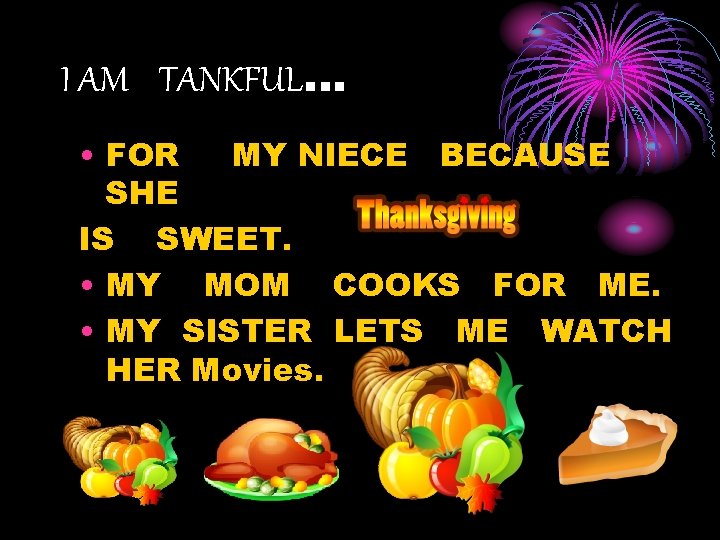 I AM TANKFUL… • FOR MY NIECE BECAUSE SHE IS SWEET. • MY MOM