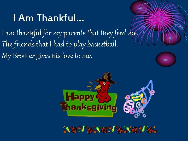 I Am Thankful… I am thankful for my parents that they feed me. The