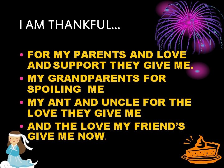 I AM THANKFUL… • FOR MY PARENTS AND LOVE AND SUPPORT THEY GIVE ME.