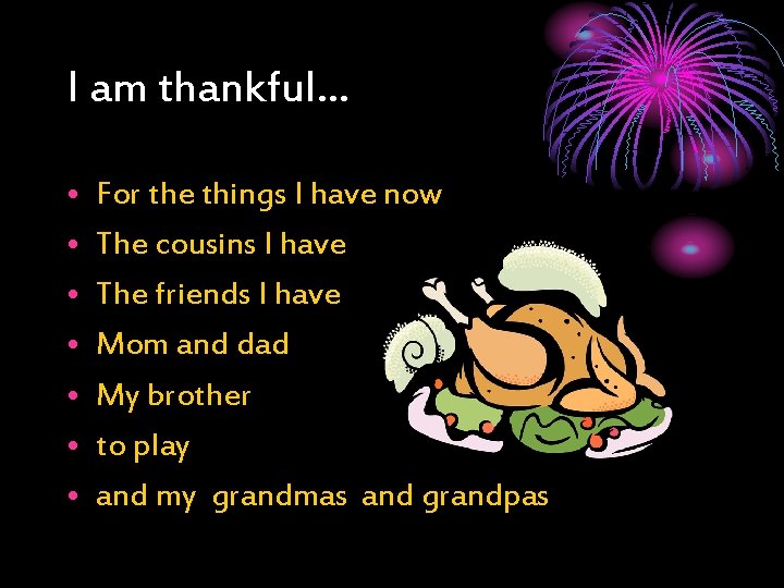 I am thankful… • • For the things I have now The cousins I