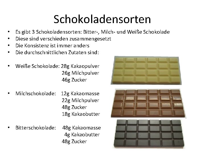 Schokoladensorten • • Es gibt 3 Schokoladensorten: Bitter-, Milch- und Weiße Schokolade Diese sind