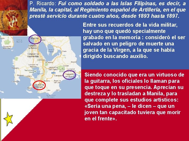 P. Ricardo: Fui como soldado a las Islas Filipinas, es decir, a Manila, la