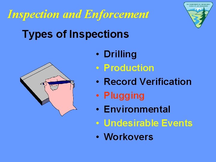 Inspection and Enforcement Types of Inspections • • Drilling Production Record Verification Plugging Environmental