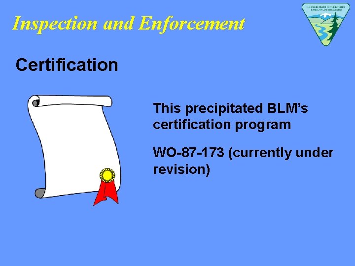 Inspection and Enforcement Certification This precipitated BLM’s certification program WO-87 -173 (currently under revision)