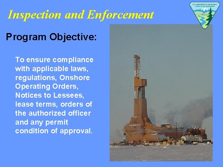 Inspection and Enforcement Program Objective: To ensure compliance with applicable laws, regulations, Onshore Operating