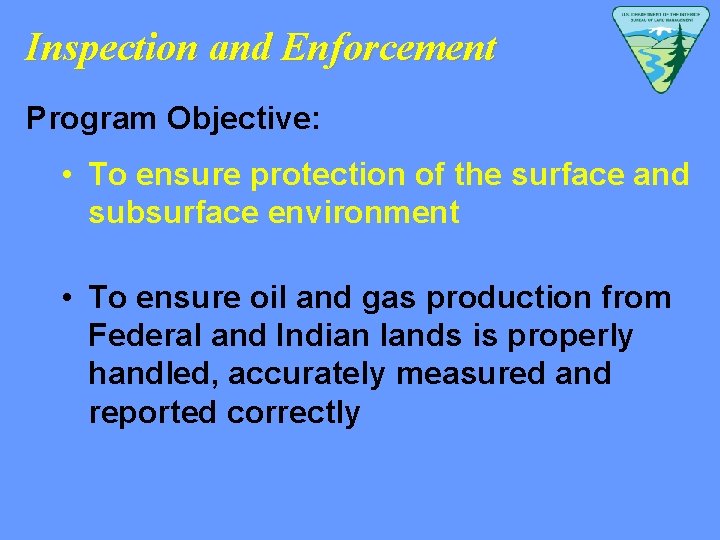 Inspection and Enforcement Program Objective: • To ensure protection of the surface and subsurface
