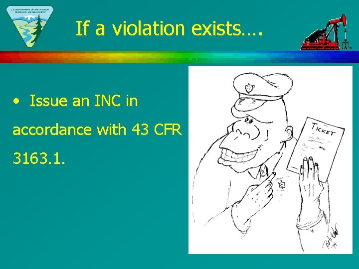 If a violation exists…. • Issue an INC in accordance with 43 CFR 3163.