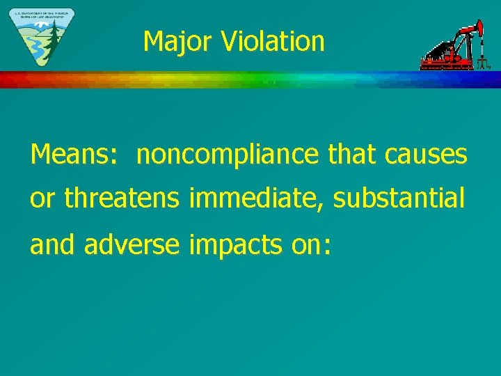 Major Violation Means: noncompliance that causes or threatens immediate, substantial and adverse impacts on: